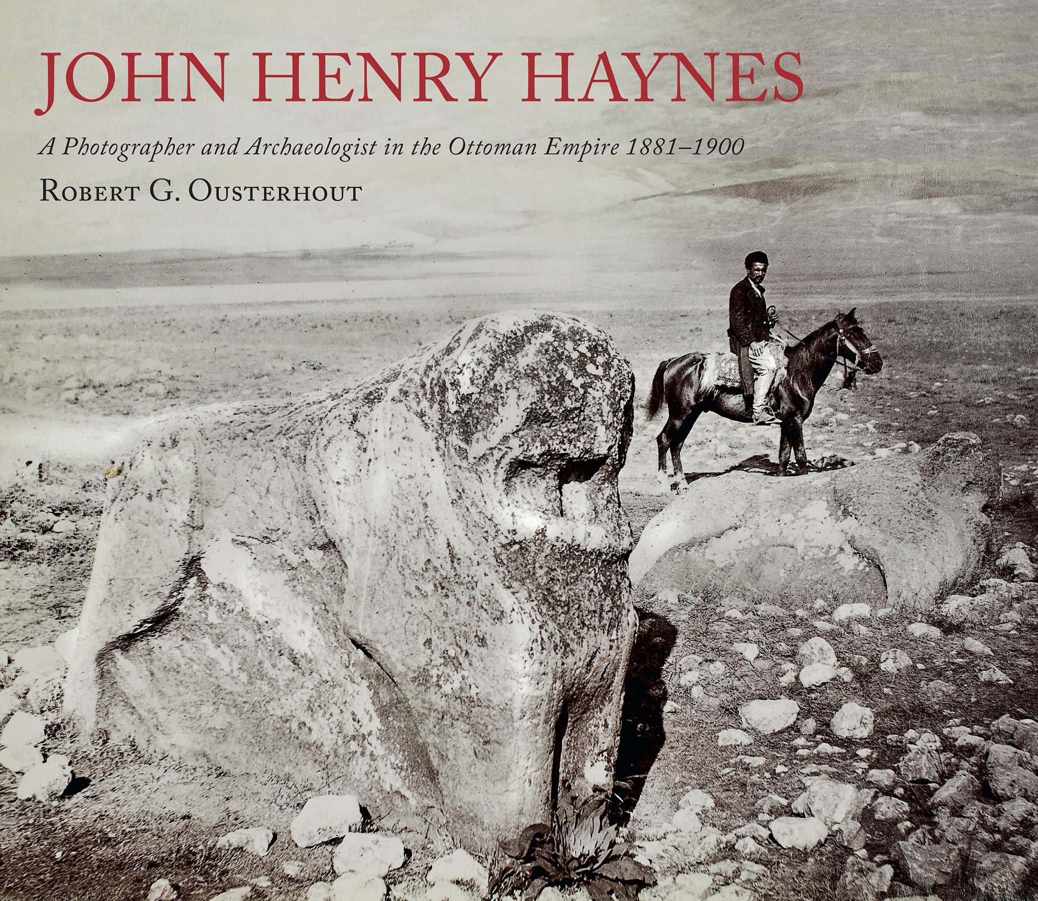 John Henry Haynes: A Photographer and Archaeologist in the Ottoman Empire 1881-1900: A Photographer and Archaeologist in the Ottoman Empire 1881-1900 (2nd Edition) Social Sciences