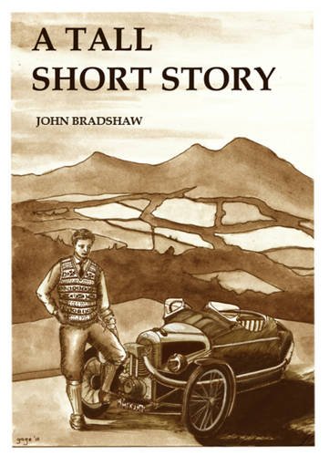 A Tall Short Story: Being a Motoring Tale of Trials, Tribulations, Love, War and Derring-do book