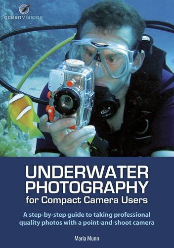 Underwater Photography for Compact Camera Users: A Step By-step Guide to Taking Professional Photos with a Point and Shoot Camera Photography