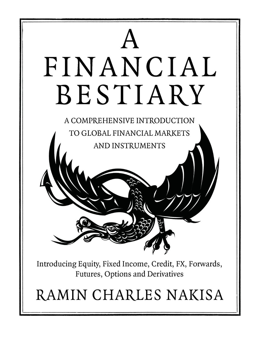 A Financial Bestiary: Introducing Equity, Fixed Income, Credit, FX, Forwards, Futures, Options and Derivatives Business, Finance & Career
