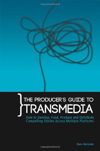 The Producer's Guide to Transmedia: How to Develop, Fund, Produce and Distribute Compelling Stories Across Multiple Platforms Media & Communication