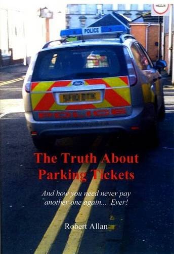 The Truth About Parking Tickets: and How You Need Never Pay Another One Again... Ever! Law