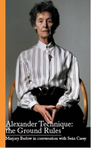 Alexander Technique: the Ground Rules: Marjory Barlow in Conversation with Sean Carey Health, Nutrition & Fitness