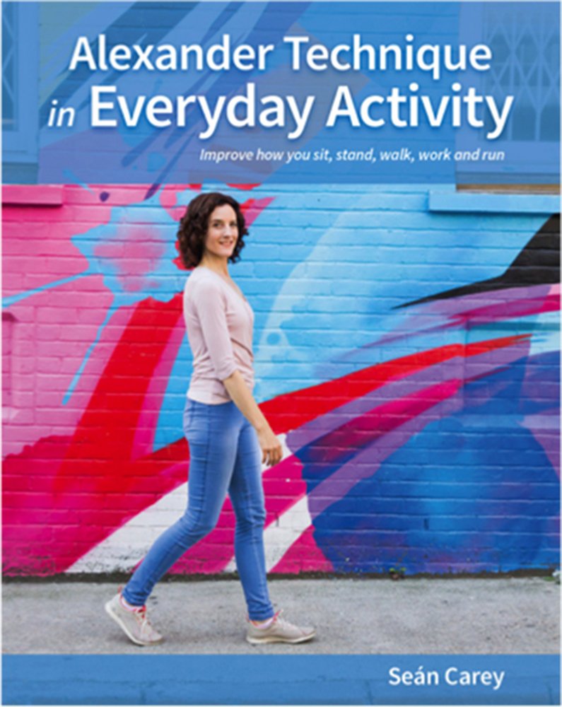Alexander Technique in Everyday Activity: Improve How You Sit, Stand, Walk, Work and Run Health, Nutrition & Fitness