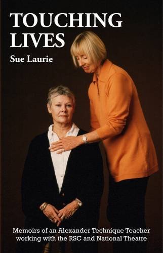 Touching Lives: Memoirs of an Alexander Technique Teacher Working with the RSC and National Theatre Film, Art & Culture