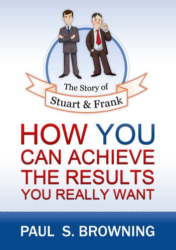 The Story of Stuart and Frank: How You Can Achieve the Results You Really Want book