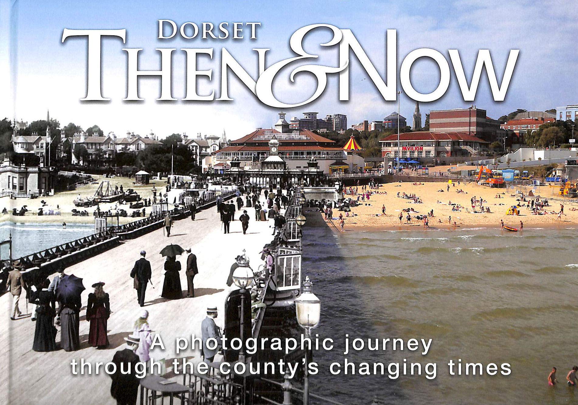 Dorset Then & Now: A Photographic Journey Through the County's Changing Times Travel