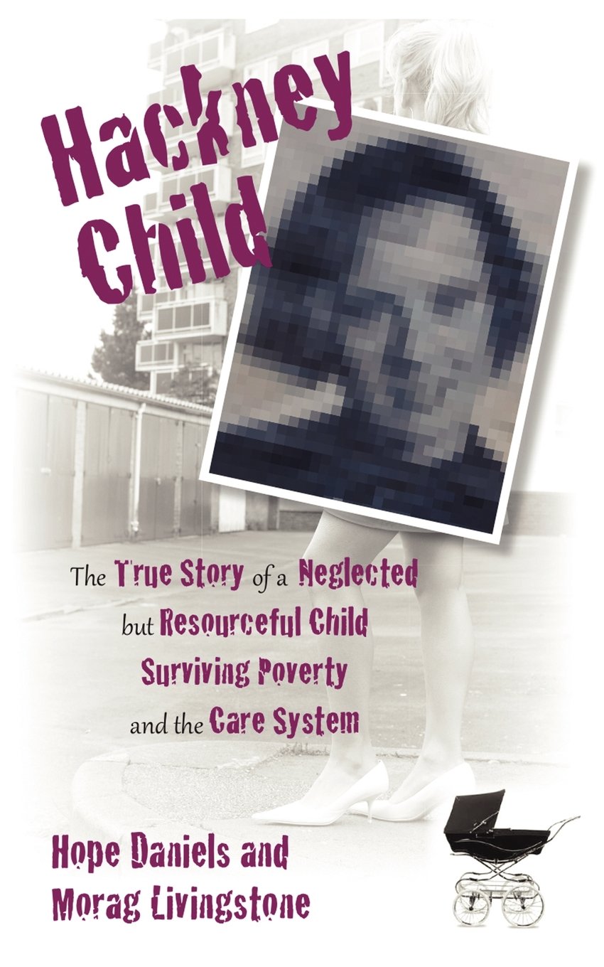 Hackney Child: The True Story of a Neglected But Resourceful Child Surviving Poverty and the Care System book