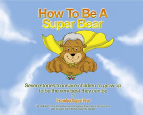 How to be a Super Bear: Seven Stories to Inspire Children to Grow Up to be the Very Best They Can be book