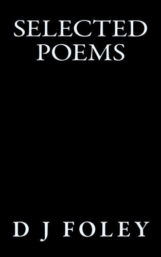 Selected Poems by D J Foley: Volume 1 1960 - 2015 Poetry