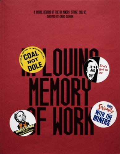In Loving Memory of Work: A Visual Record of the UK Miners' Strike 1984-1985 book