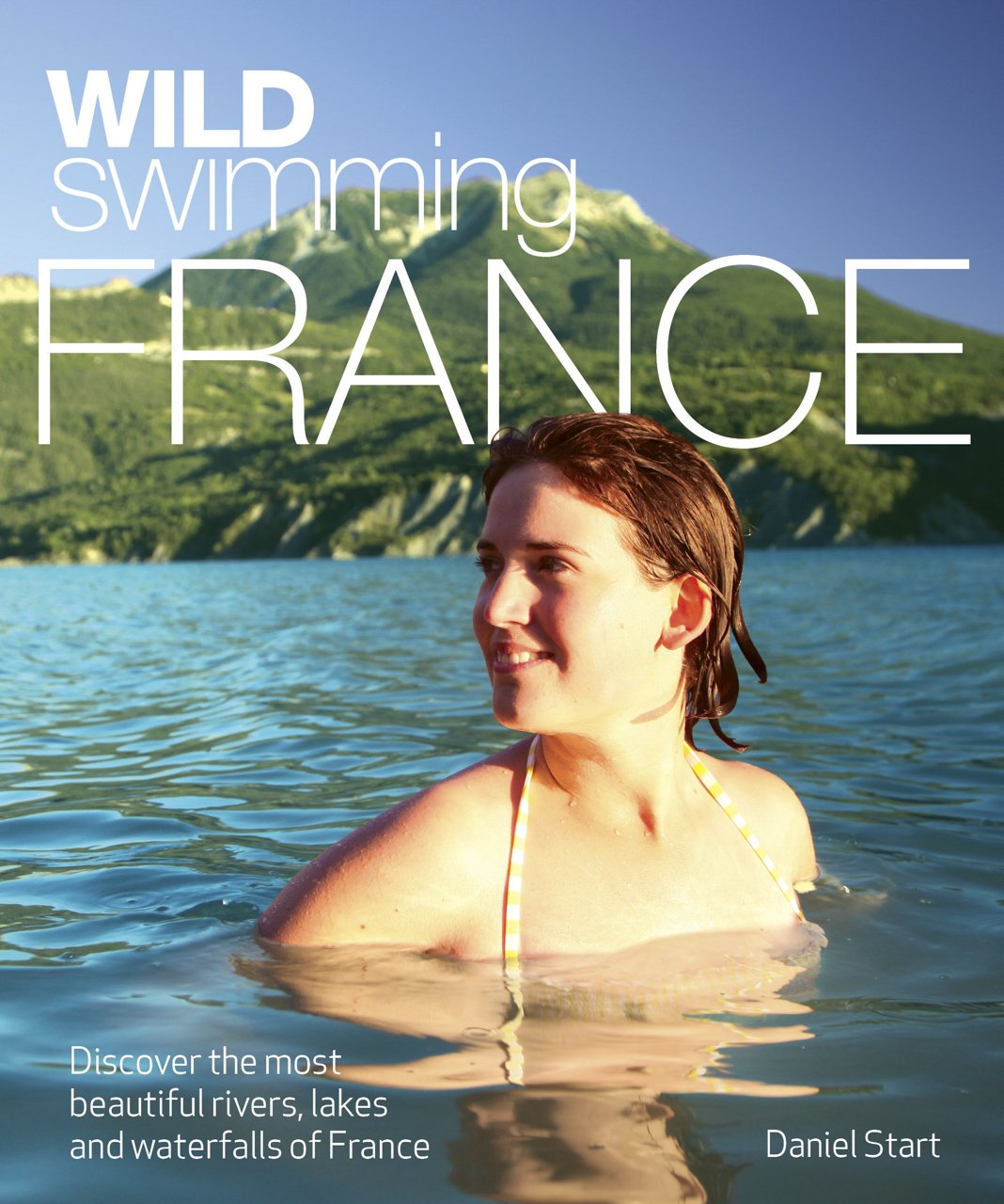 Wild Swimming France: Discover the Most Beautiful Rivers, Lakes and Waterfalls of France Leisure, Home & Garden