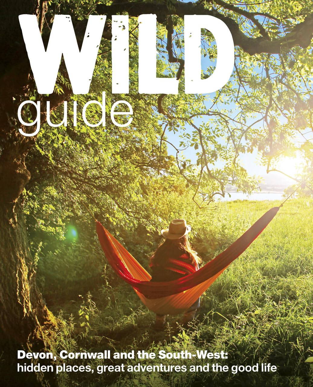 Wild Guide - Devon, Cornwall and South West: Hidden Places, Great Adventures and the Good Life (including Somerset and Dorset) Leisure, Home & Garden