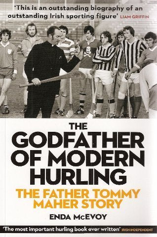 The Godfather of Modern Hurling: The Fr Tommy Maher Story - How the Kilkenny Priest Drew a New Blueprint for the National Game book