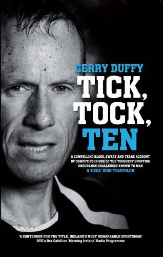 Tick, Tock, TEN: Gerry Duffy's Compelling Account of Competing in One of the Toughest Sporting Challenges on the Planet: the Deca Iron Distance Triathlon book