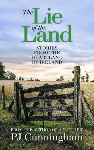 The Lie of the Land: Stories from the Heartland Focusing on the Daily Battles of an Ireland Living on and off the Land Memories