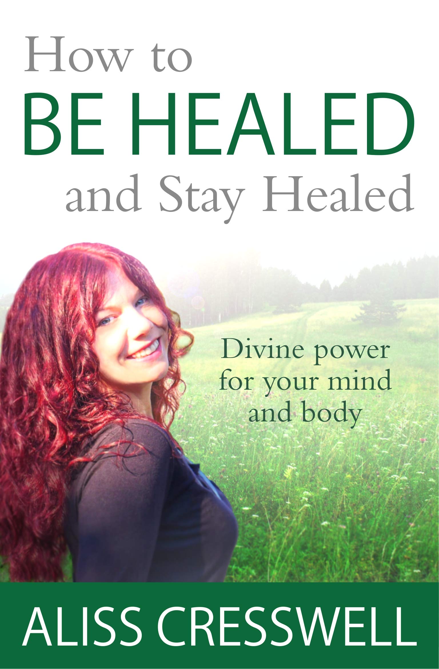 How to Be Healed and Stay Healed: Divine power for your mind and body Health, Nutrition & Fitness