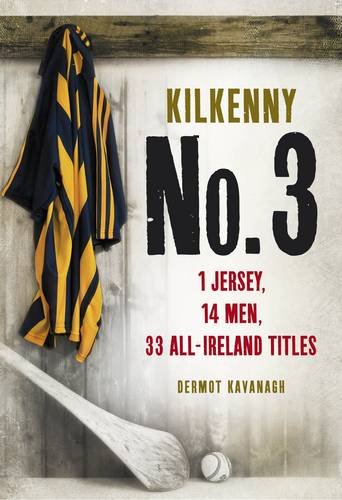 Kilkenny No. 3: 1 Jersey, 14 Men, 34 All-Ireland Titles book