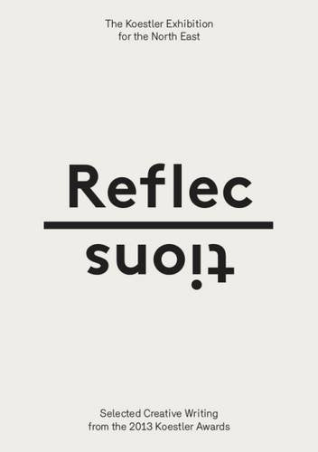 Reflections: The Koestler Exhibition for the North East: Selected Creative Writing from the 2013 Koestler Award Contemporary literature