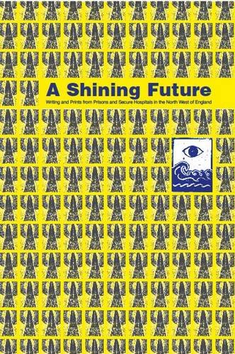 A Shining Future: Writing and Prints from Prisons and Secure Hospitals in the North West of England Poetry