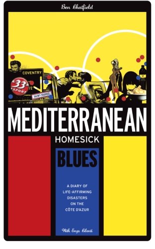 Mediterranean Homesick Blues: A Diary of Life-affirming Disasters on the Cote D'Azur Essays & Short Stories