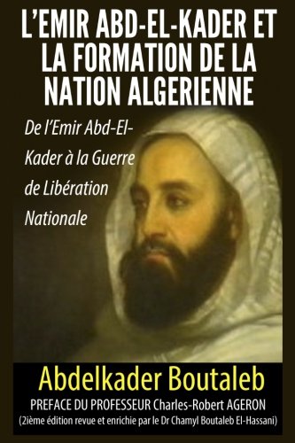L'Emir Abd-El-Kader et la Formation de la Nation Algérienne: De L'Emir Abd-El-Kader A La Guerre De Libération Nationale book