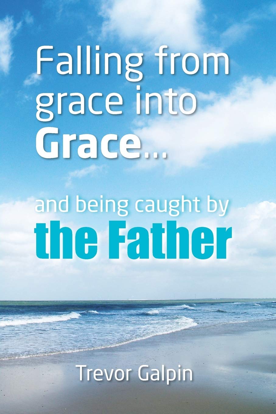 Falling from grace into Grace, and being caught by the Father. Memories