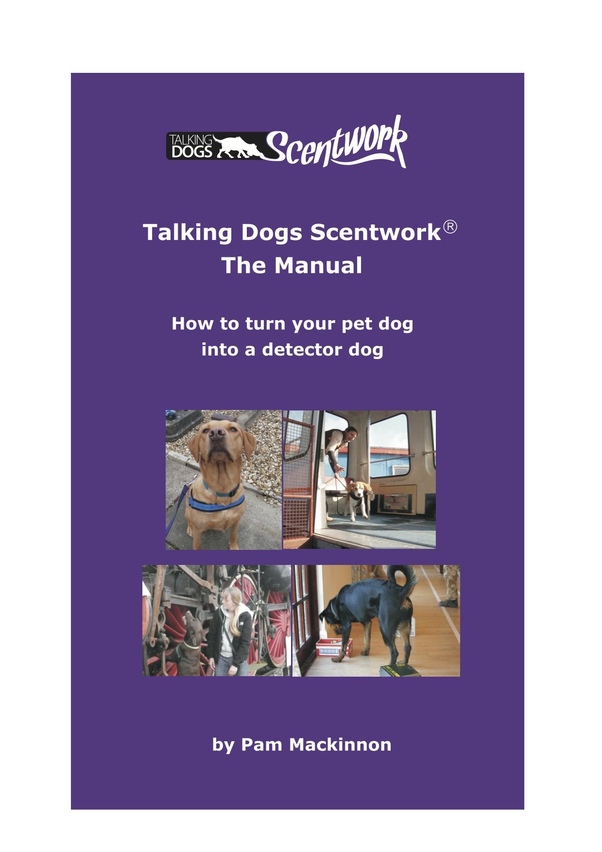 Talking Dogs Scentwork - the Manual: How to Turn Your Pet Dog into a Detector Dog Pets