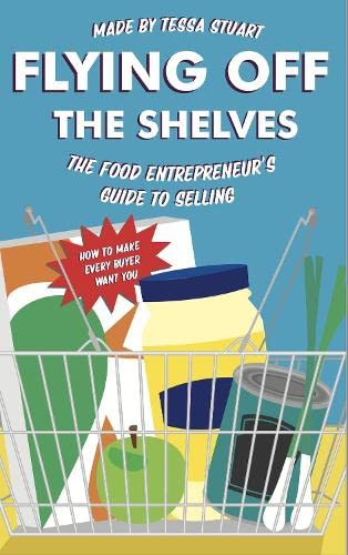 Flying Off The Shelves: The Food Entrepreneur's Guide To Selling Business, Finance & Career