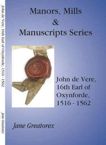John De Vere, 16th Earl of Oxynford, Ca.1516-1562: Adversity and Enigma (Manors, Mills & Manuscripts) Philosophy