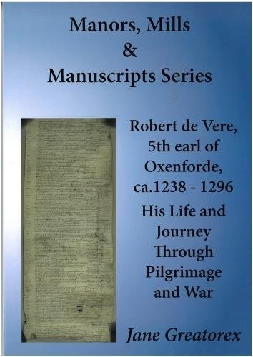 Manors, Mills & Manuscripts Series: Robert de Vere, 5th earl of Oxenforde, cA. 1238-1296 His Life and Journey Through Pilgrimage and War Politics & History