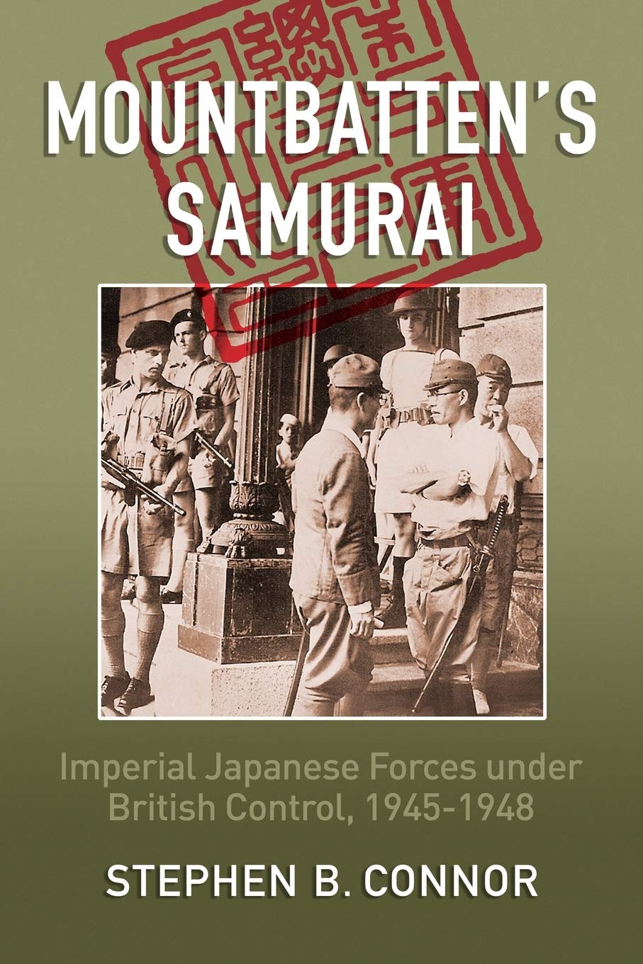 Mountbatten's Samurai: Imperial Japanese Army and Navy Forces under British Control in Southeast Asia, 1945-1948 Politics & History