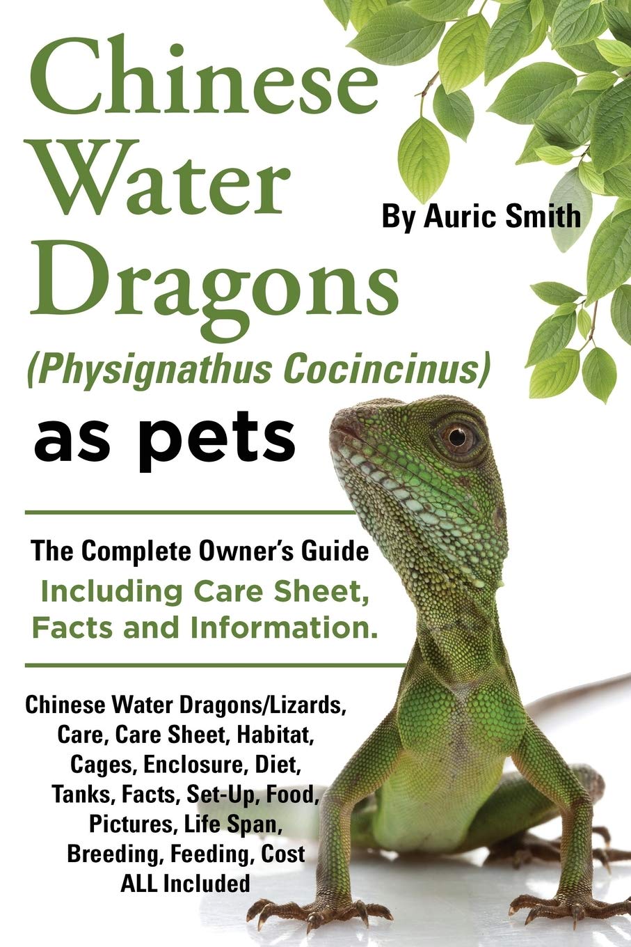 Chinese Water Dragons (Physignathus Cocincinus) as Pets: Chinese Water Dragons Complete Owner's Guide Including Chinese Water Dragons Care Sheet, Facts and Information Pets