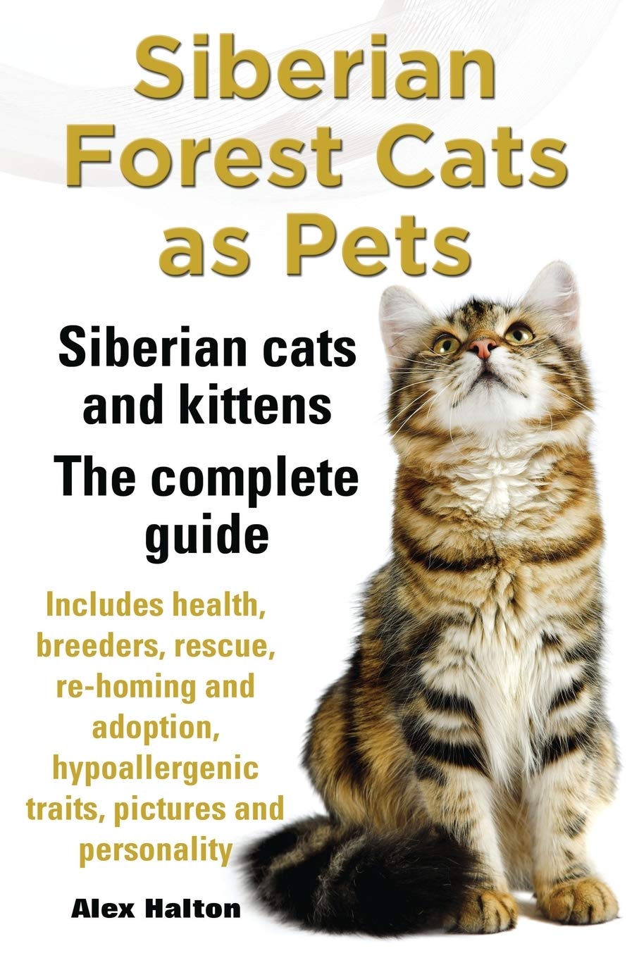 Siberian Forest Cats as Pets. Siberian Cats and Kittens. Complete Guide Includes Health, Breeders, Rescue, Re-Homing and Adoption, Hypoallergenic Trai Pets