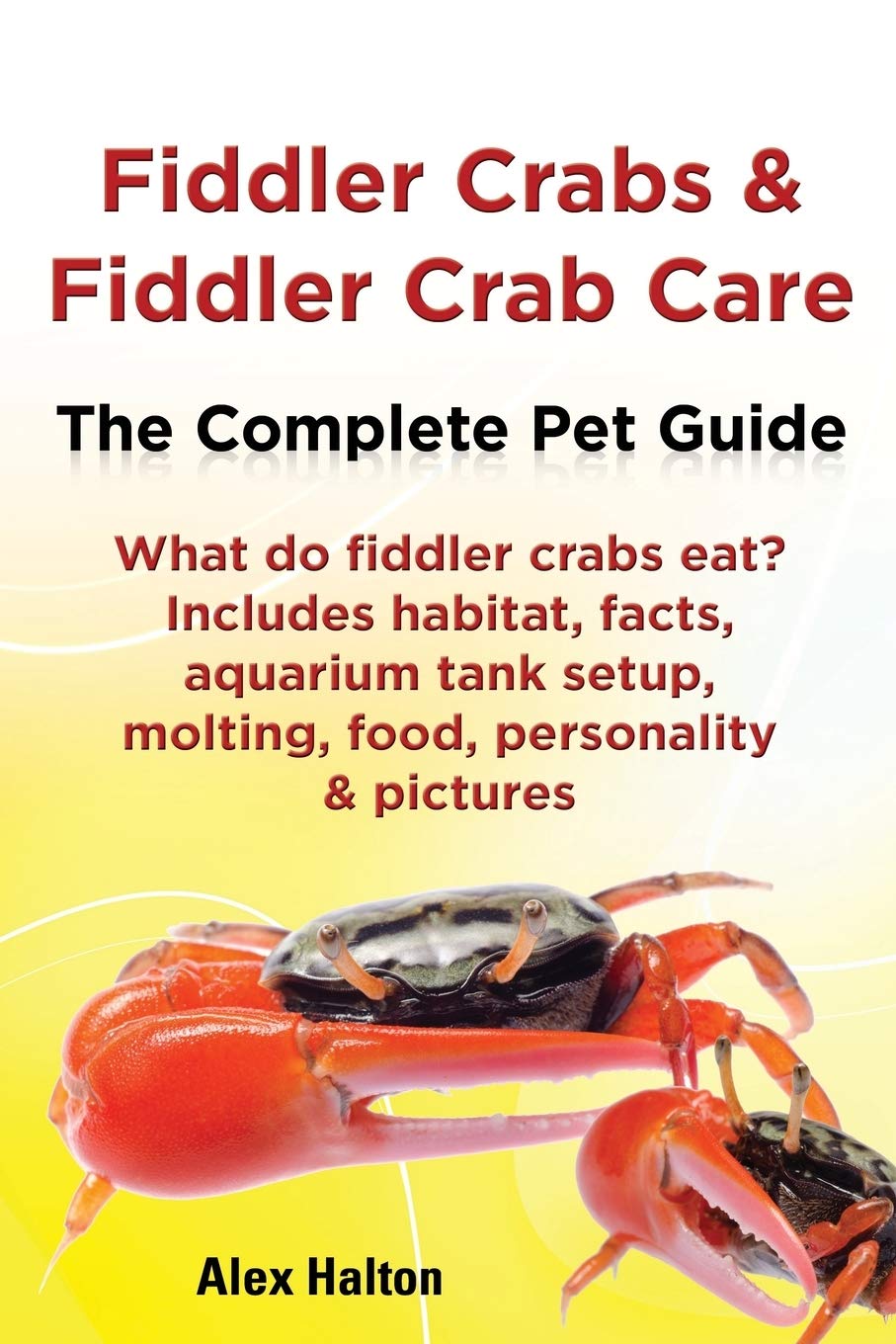 Fiddler Crabs & Fiddler Crab Care.: The Complete Pet Guide. Includes habitat, facts, aquarium tank setup, molting, food, personality & pictures Geology & Geography