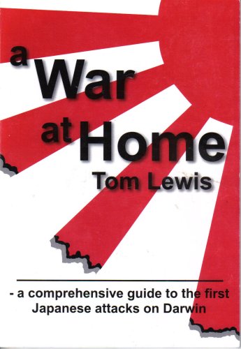War at Home : A Comprehensive Guide to the First Japanese Attacks on Darwin Books