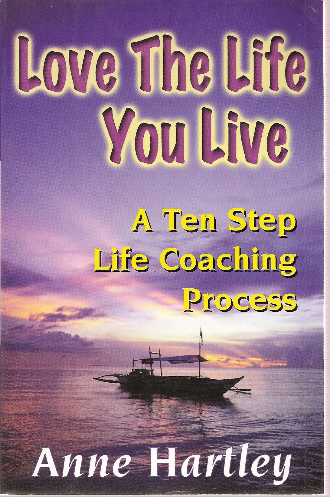 Love the Life You Live : a Ten Step Life Coaching Process book