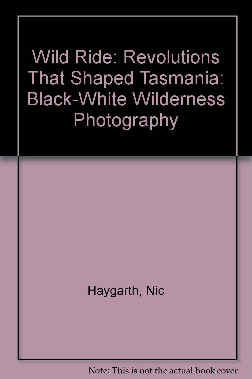 Wild Ride: Revolutions That Shaped Tasmania: Black-White Wilderness Photography Books