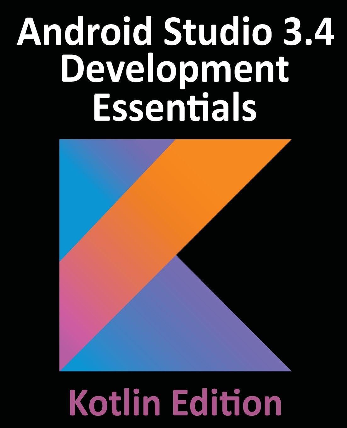 Android Studio 3.4 Development Essentials - Kotlin Edition: Developing Android Apps Using Android Studio 3.4, Kotlin and Jetpack: Developing Android 9 ... Studio 3.4, Kotlin and Android Jetpack Computer Science
