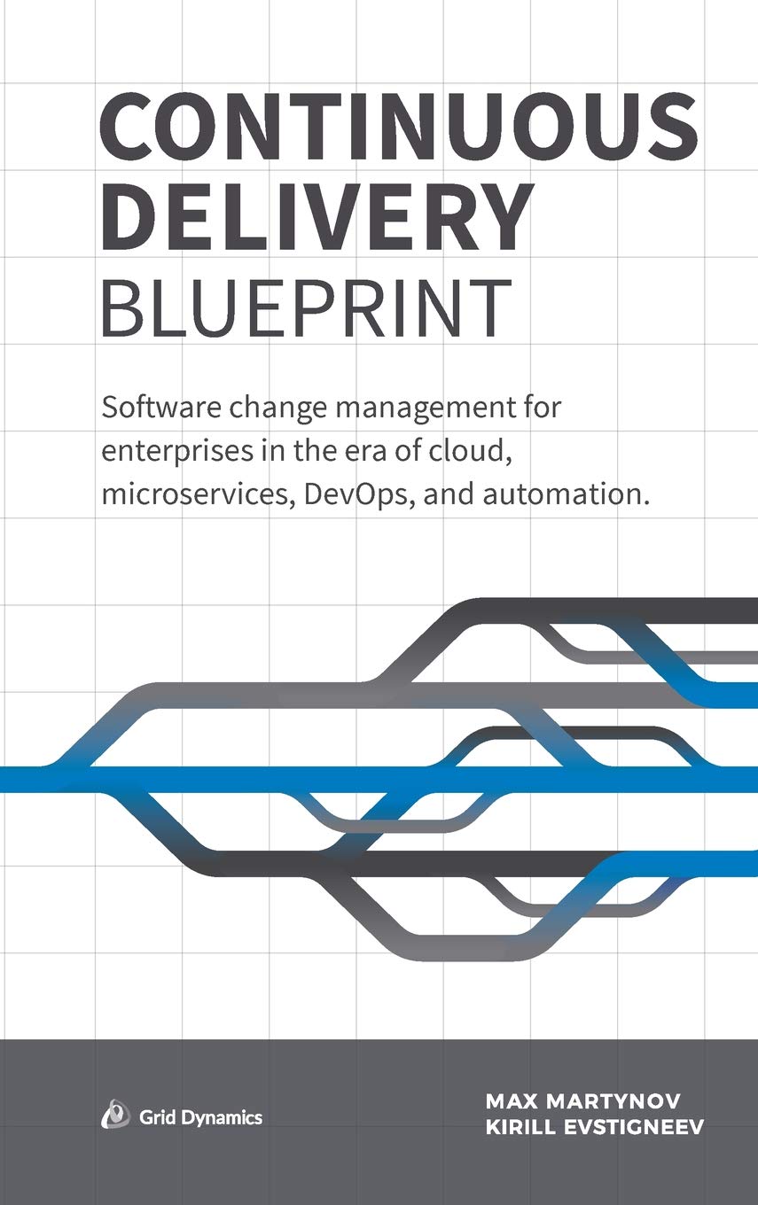 Continuous Delivery Blueprint: Software change management for enterprises in the era of cloud, microservices, DevOps, and automation. book
