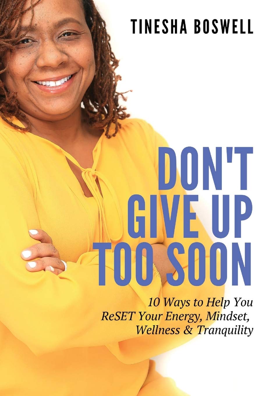 Don't Give Up Too Soon: 10 Ways to Help You ReSET Your Energy, Mindset, Wellness & Tranquility Health, Nutrition & Fitness