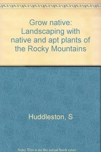 Grow native: Landscaping with native and apt plants of the Rocky Mountains book