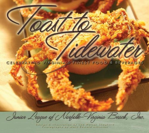 Toast To Tidewater: Celebrating Virginia's Finest Food & Beverages Cooking & Enjoying