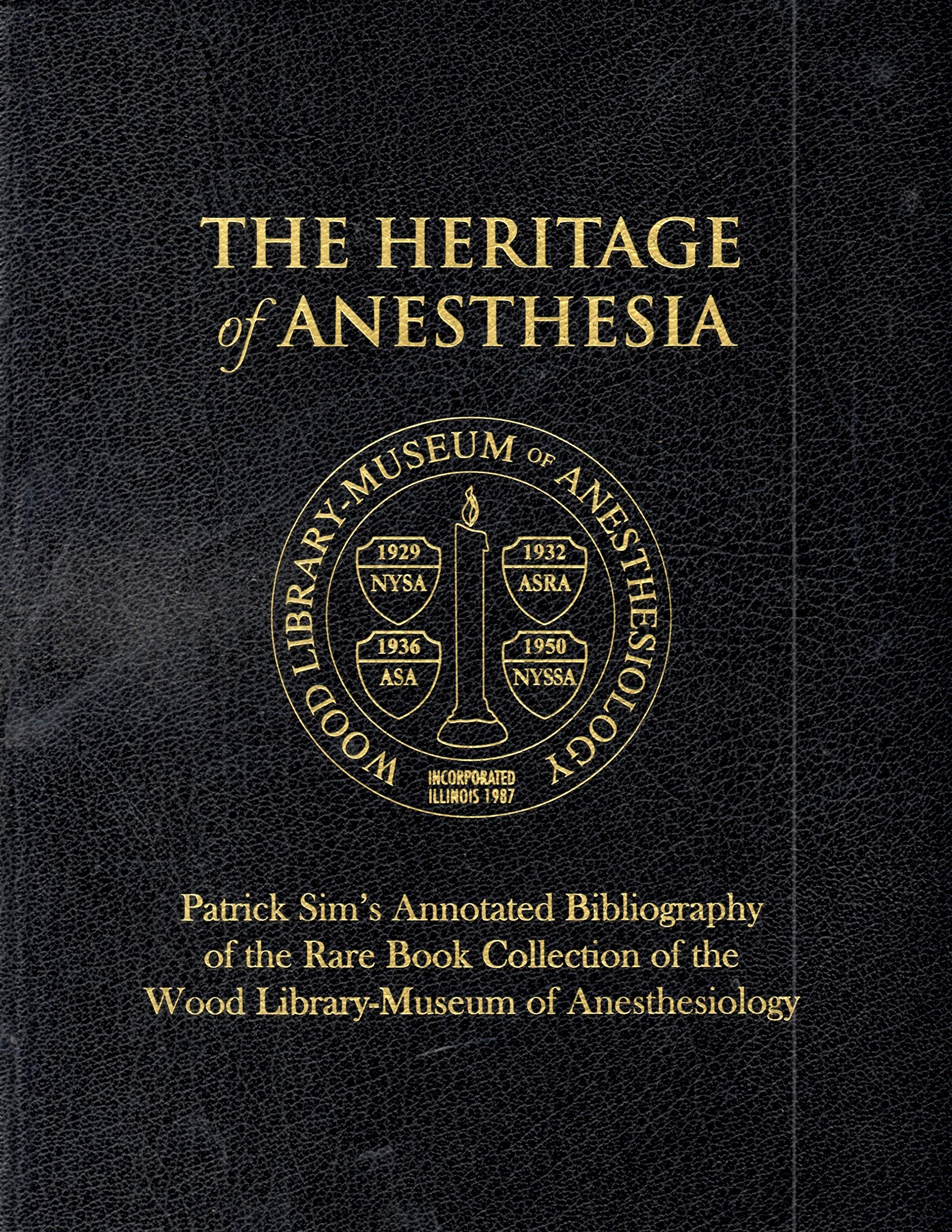 The Heritage of Anesthesia: Patrick Sim's Annotated Bibliography of the Rare Book Collection of the Wood Library-Museum of Anesthesiology book