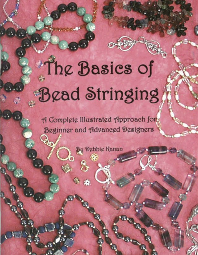 The Basics of Bead Stringing: A Complete Illustrated Approach for Beginner and Advanced Designers Hobbies & Crafts