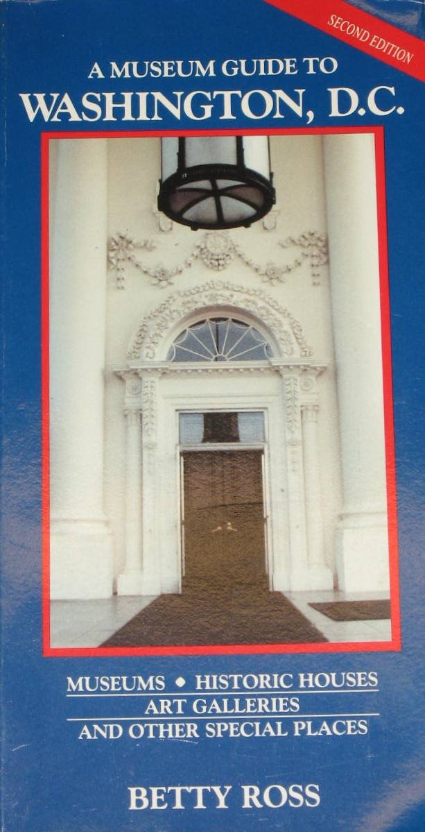 A Museum Guide to Washington, D.C.: Museums, Historic Houses, Art Galleries, Libraries, and Special Places Open to the Public in the Nation's Capita Travel Books