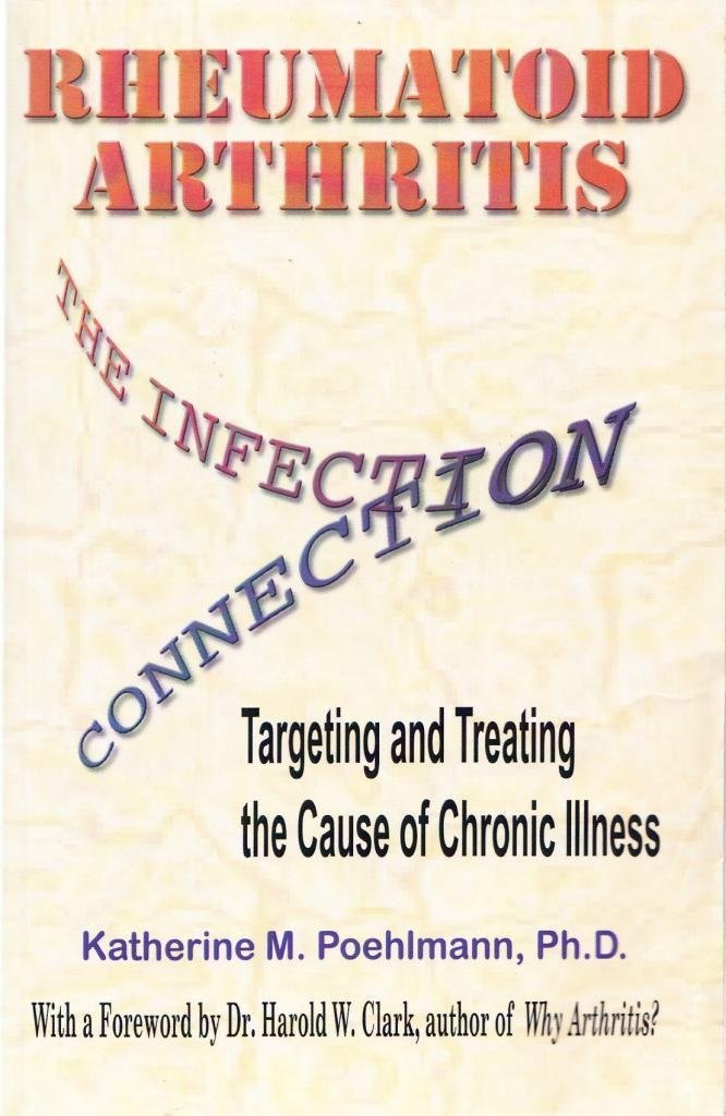 Rheumatoid Arthritis the Infection Connection: Targeting and Treating the Cause of Chronic Ilness Health, Nutrition & Fitness