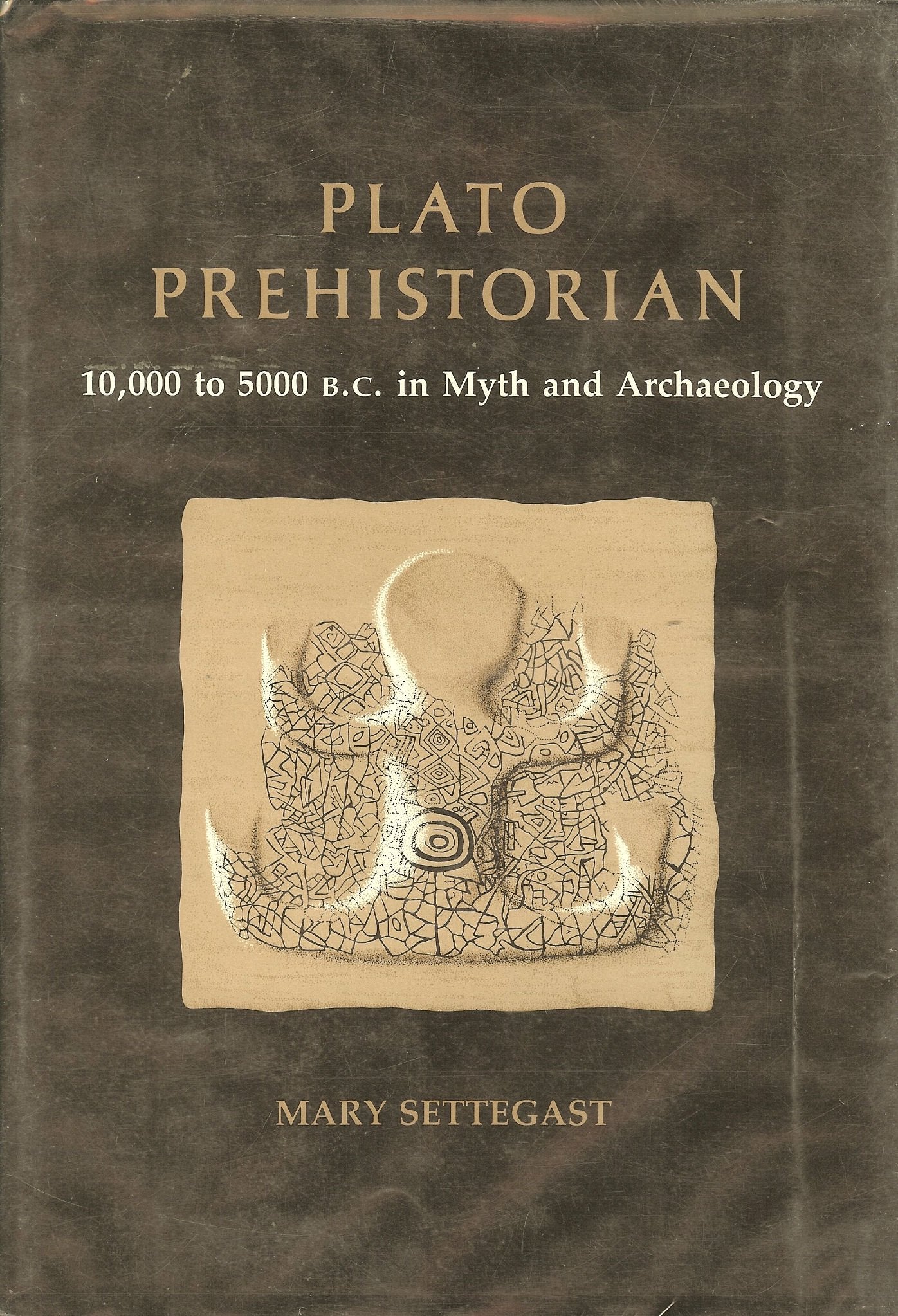 Plato, Prehistorian: 10000 To 5000 Bc in Myth and Archaeology Politics & History