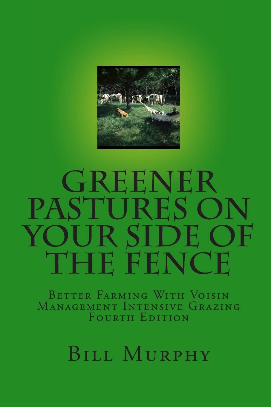 Greener Pastures On Your Side Of The Fence: Better Farming With Voisin Management Intensive Grazing Business, Finance & Career