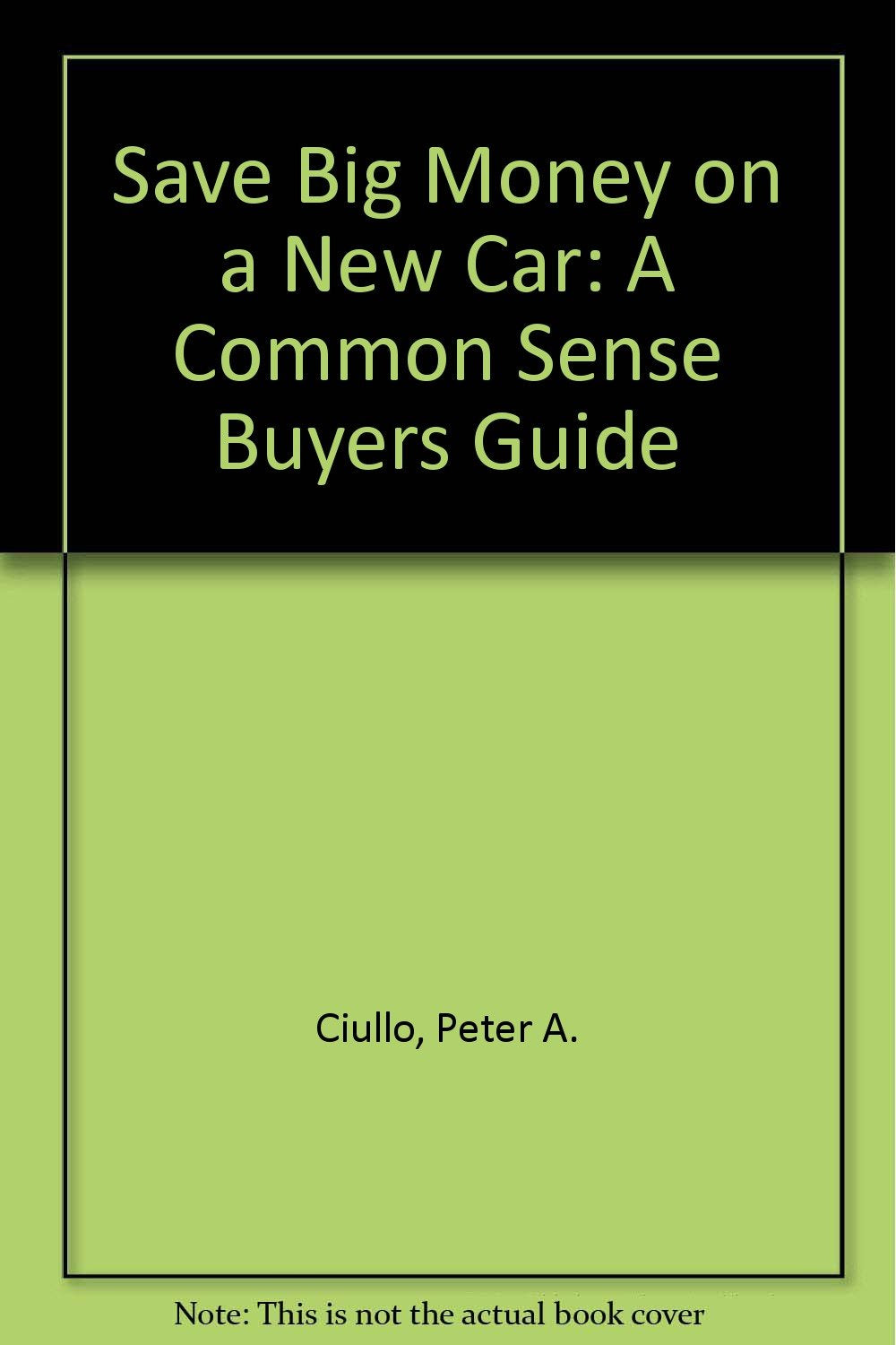 Save Big Money on a New Car: A Common Sense Buyers Guide Books